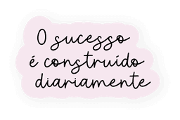 O sucesso é construído diariamente